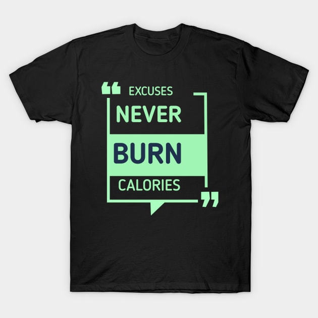 Excuses Never Burn Calories Excuses Never Burn Calories Motivational Gym Workout T-Shirt by Artistic Design